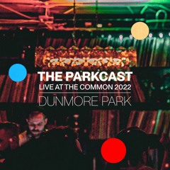 The Parkcast Volume 31 - Dunmore Park Live at the Common (22.12.22)