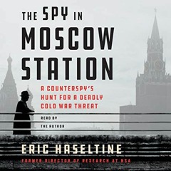 VIEW EPUB 💔 The Spy in Moscow Station: A Counterspy's Hunt for a Deadly Cold War Thr