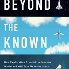 free KINDLE ✓ Beyond the Known: How Exploration Created the Modern World and Will Tak