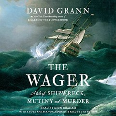 [ The Wager: A Tale of Shipwreck, Mutiny and Murder BY: David Grann (Author, Narrator),Dion Gra