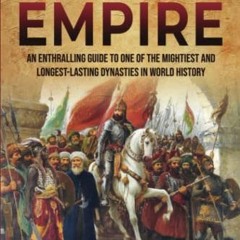 Access [EBOOK EPUB KINDLE PDF] The Ottoman Empire: An Enthralling Guide to One of the