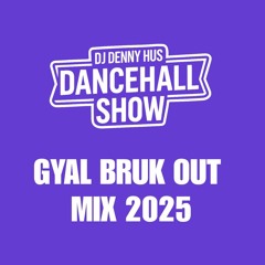 Gyal Bruk Out Dancehall mix 2025  DJ DENNY HUS Dancehall Show Episode 003
