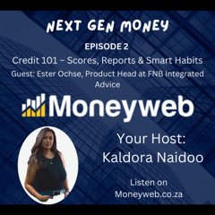 Next Gen Money episode 2: Credit 101 - Scores, Reports & Smart Habits with Ester Ochse of FNB Integrated Advice