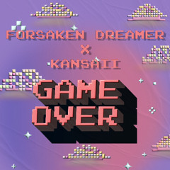 Forsaken Dreamer & Kansaii - Game Over