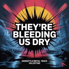 THEY'RE BLEEDING US DRY