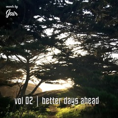 vol 02 | better days ahead
