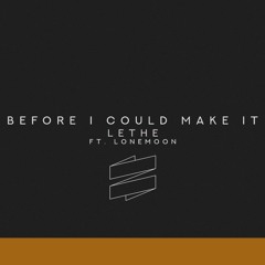 Before I Could Make It (ft. LoneMoon)