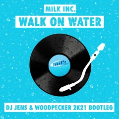 Milk Inc. - Walk On Water Bootleg (DJ Jens & Woodpecker 2K21 Bootleg)