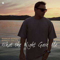Markus Schulz & Dakota - What the Night Gave Me (Extended Mix)