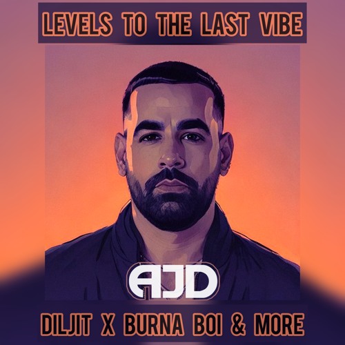 AJD - Levels To The Last Vibe FT Diljit Dosanjh, Burna Boy & Sidhu Moosewala