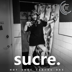 [HOT SHOT SERIES 095] - Podcast by sucre. [M.D.H.]