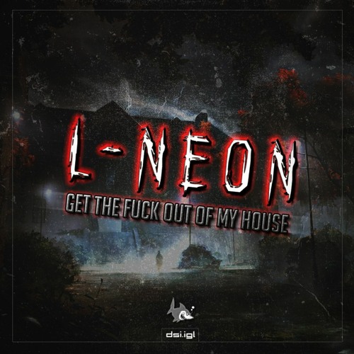 L - Neon - Get The Fuck Out Of My House (200Bpm)