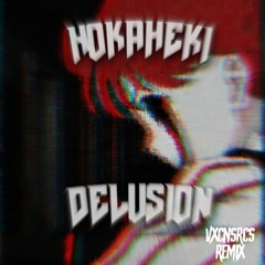 HOKAHEKI - DELUSION (VXCNSRCS Remix)