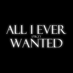 All I ever wanted