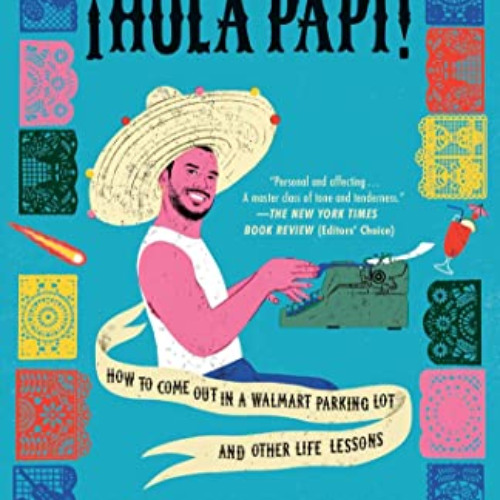 Access EPUB 🖋️ Hola Papi: How to Come Out in a Walmart Parking Lot and Other Life Le