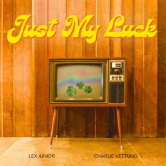 Just My Luck feat. Charlie Vettuno