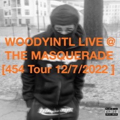 WOODYINTL LIVE @ THE MASQUERADE [454 Tour 12/7/2022 ]