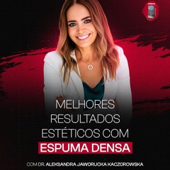 Dra. Aleksandra Jaworucka-Kaczorowska (POL) - Melhores resultados estéticos com espuma densa
