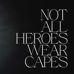 NOT ALL HEROES WEAR CAPES
