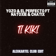 Yozo & El Perfecto Ft Natoxie & Chatix - Ti Kiki (ALEXKARTEL CLUB EDIT)