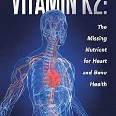 [Get] KINDLE PDF EBOOK EPUB Vitamin K2: The Missing Nutrient for Heart and Bone Health by The Intern