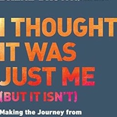 Get FREE Book I Thought It Was Just Me (but it isn't): Making the Journey from "What Will Peopl
