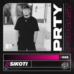 PRTY PODCAST // 009 - SIKOTI