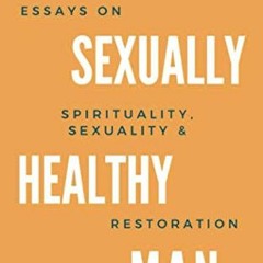 [Read] EPUB KINDLE PDF EBOOK The Sexually Healthy Man: Essays on Spirituality, Sexuality, & Restorat