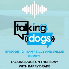 Episode 121: Ian Reilly and Willie Rigney Talking Dogs on Thursday