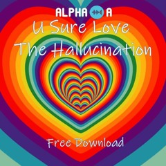 Alpha A - U Sure Love The Hallucination - FREE DOWNLOAD