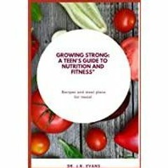 [PDF][Download] Growing Strong: A Teen&#x27s Guide to Nutrition and Fitness: Nutrition book for teen