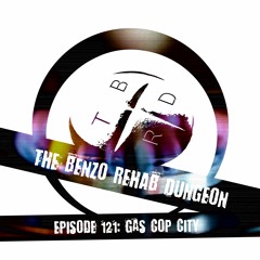 The Benzo Rehab Dungeon - Ep 121: Gas Cop City