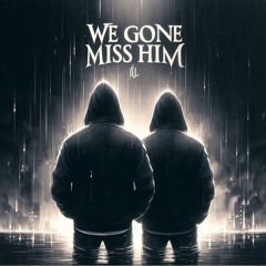 We Gone Miss Him Ft. noliveg3