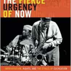 free KINDLE 🧡 The Fierce Urgency of Now: Improvisation, Rights, and the Ethics of Co