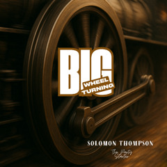 Solomon Thompson-Big Wheel Turning