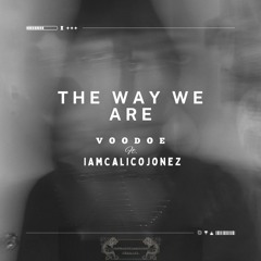 The Way We Are VooDoe ft Iamcalicojonez