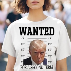 Trump Wanted For Second Term 2024 Shirt