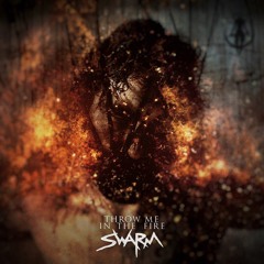 SWARM - Throw Me In The Fire
