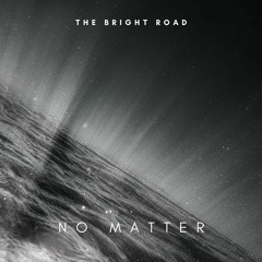 The Bright Road - No Matter