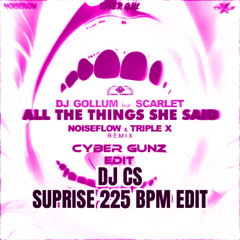 All She Said (Noiseflow X DJ Gollum X Tripple6) -  (Cybergunz Edit) - DJ CS Suprise Suprise 225 Bpm EDIT