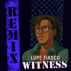 Witness (Lupe Fiasco Remix)