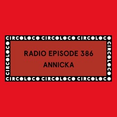 Circoloco Radio 386 - Annicka