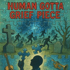 Human Gotta Grief Peice
