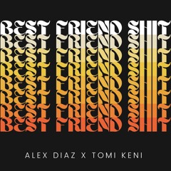 Alex Diaz & TOMi KENi - Best Friend Shit