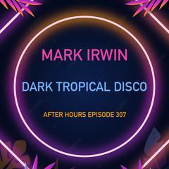 After Hours Episode 307 - Dark Tropical Disco