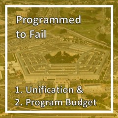 Programmed to Fail - 1. Unification & 2. Program Budgeting