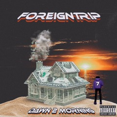 Foreigntrip - Dawn 2 Morning (Prod by Viper Beats)