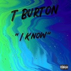 T Burton - “I Know”