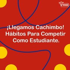 ¡Llegamos Cachimbo! Hábitos Para Competir Como Estudiante.