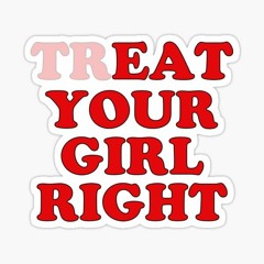 (tr)EAT YOUR GIRL RIGHT